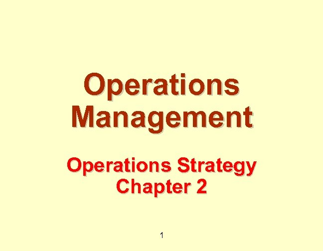 Operations Management Operations Strategy Chapter 2 1 