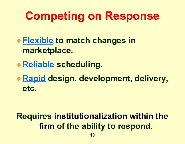 Competing on Response ¨ Flexible to match changes in marketplace. ¨ Reliable scheduling. ¨