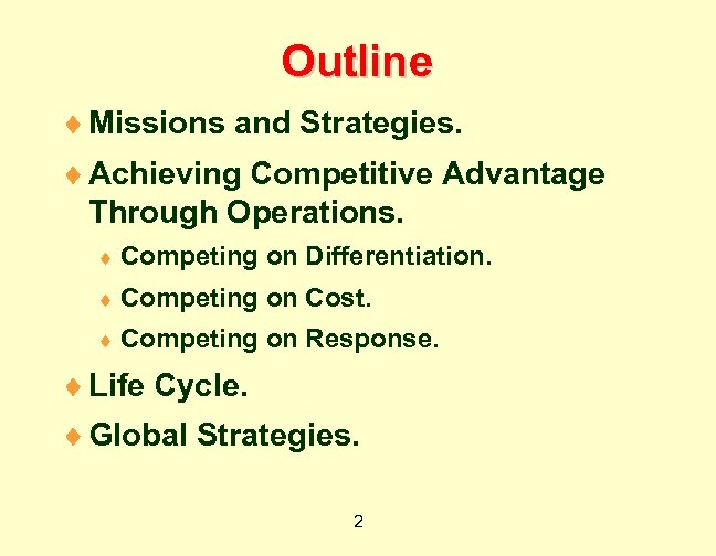 Outline ¨ Missions and Strategies. ¨ Achieving Competitive Advantage Through Operations. ¨ Competing on