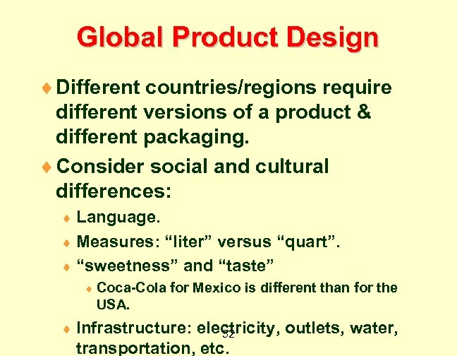 Global Product Design ¨ Different countries/regions require different versions of a product & different