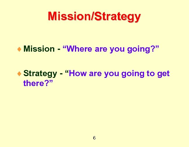 Mission/Strategy ¨ Mission - “Where are you going? ” ¨ Strategy - “How are