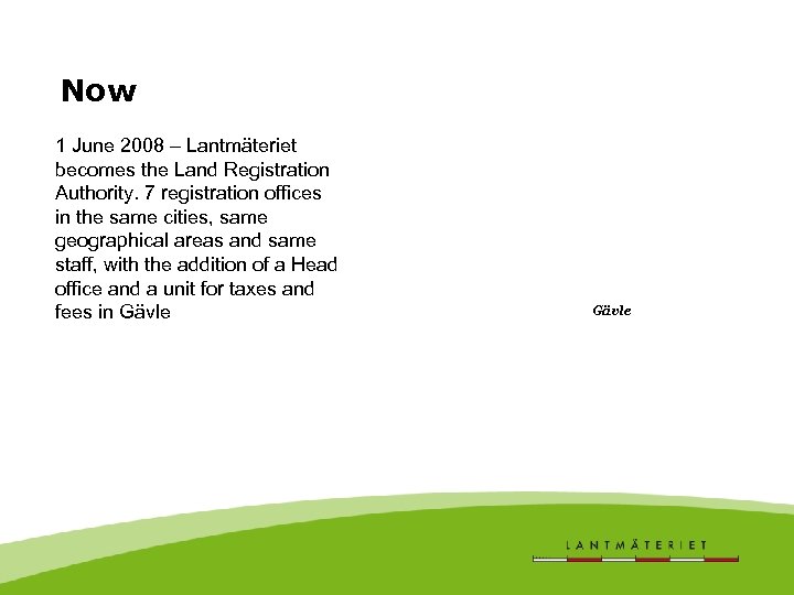 Now 1 June 2008 – Lantmäteriet becomes the Land Registration Authority. 7 registration offices