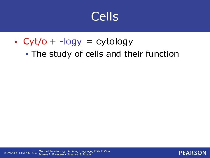 Cells Cyt/o + -logy cytology • cyt/o + -logy == cytology § The study