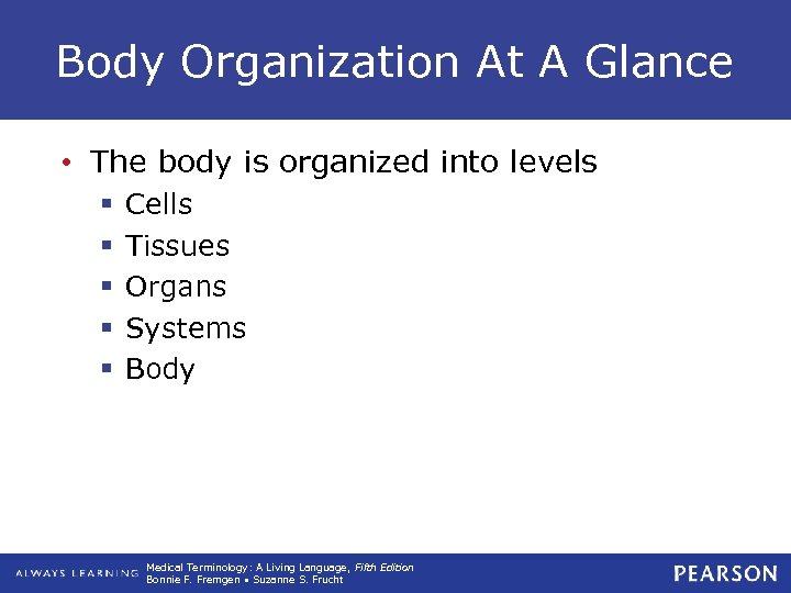 Body Organization At A Glance • The body is organized into levels § §