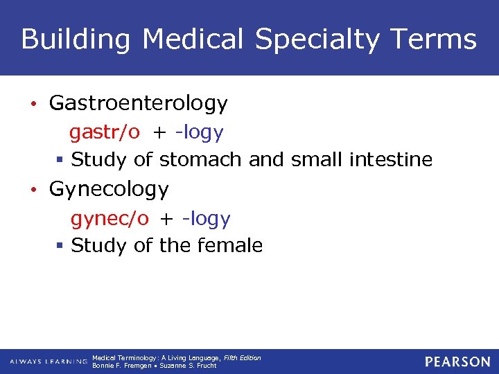 Building Medical Specialty Terms • Gastroenterology gastr/o + -logy § Study of stomach and