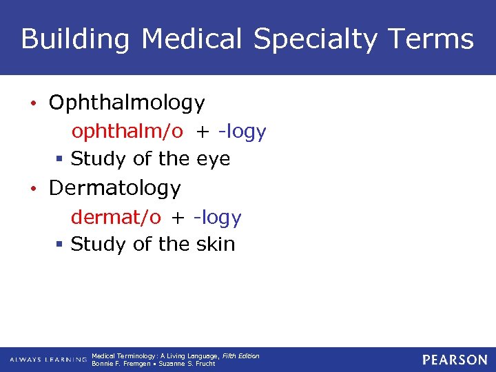 Building Medical Specialty Terms • Ophthalmology ophthalm/o + -logy § Study of the eye