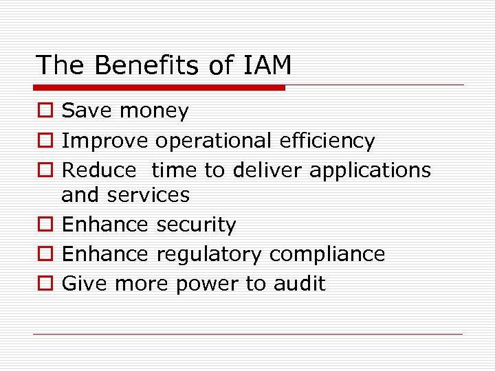 The Benefits of IAM o Save money o Improve operational efficiency o Reduce time