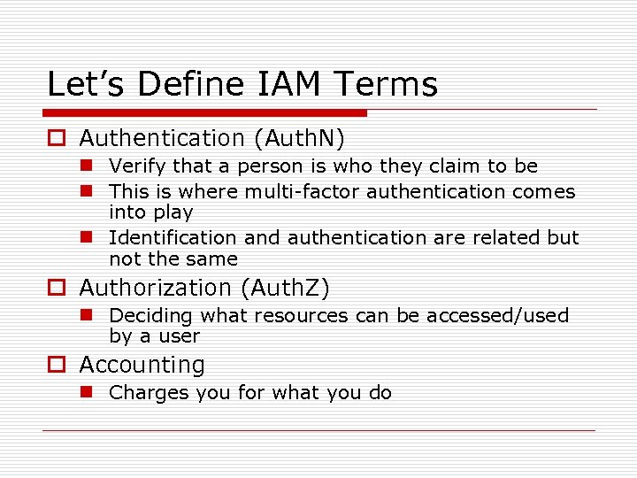 Let’s Define IAM Terms o Authentication (Auth. N) n Verify that a person is