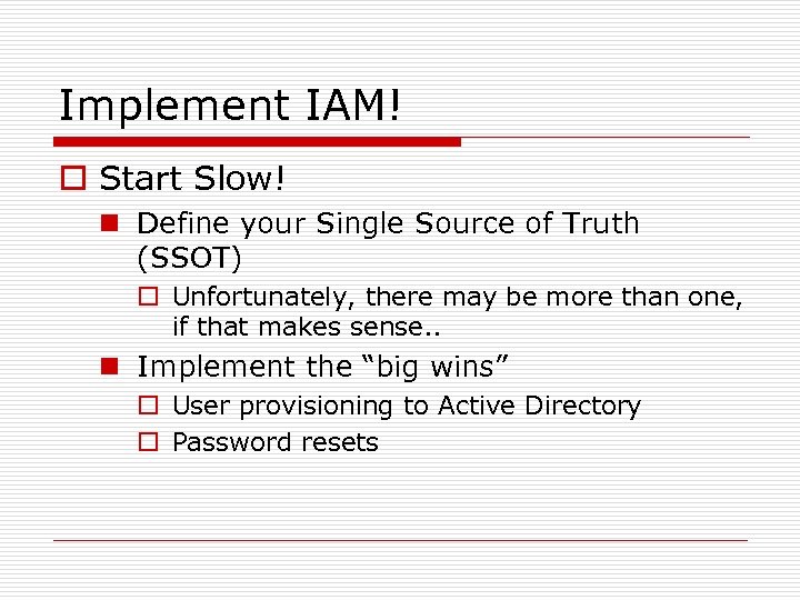 Implement IAM! o Start Slow! n Define your Single Source of Truth (SSOT) o