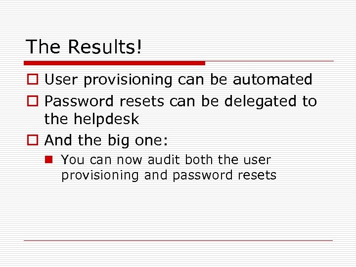 The Results! o User provisioning can be automated o Password resets can be delegated