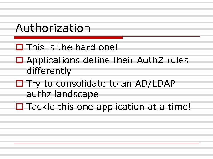 Authorization o This is the hard one! o Applications define their Auth. Z rules