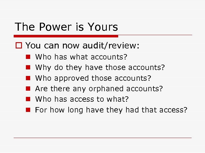 The Power is Yours o You can now audit/review: n n n Who has