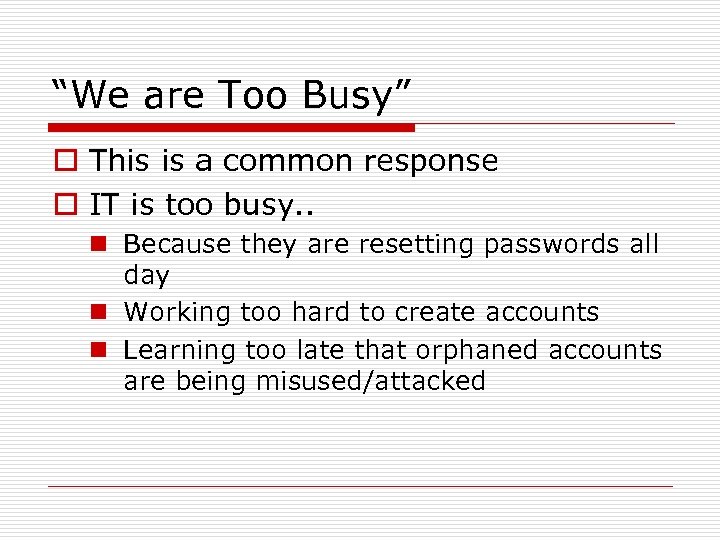 “We are Too Busy” o This is a common response o IT is too