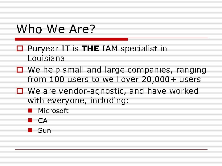 Who We Are? o Puryear IT is THE IAM specialist in Louisiana o We