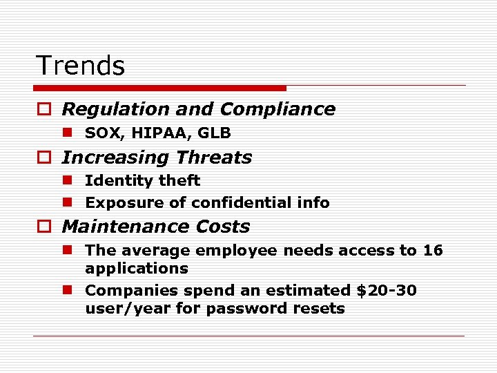 Trends o Regulation and Compliance n SOX, HIPAA, GLB o Increasing Threats n Identity