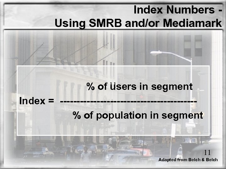 Index Numbers Using SMRB and/or Mediamark % of 11 users in segment Index =