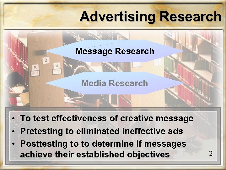 Advertising Research Message Research Media Research • To test effectiveness of creative message •