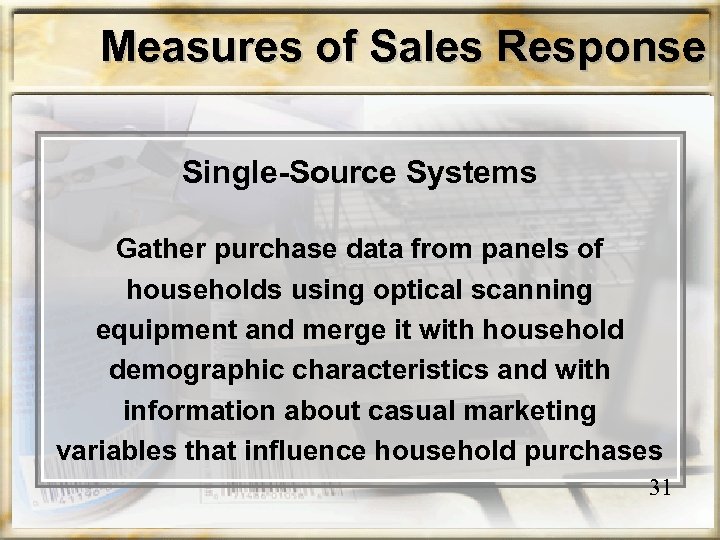 Measures of Sales Response Single-Source Systems Gather purchase data from panels of households using