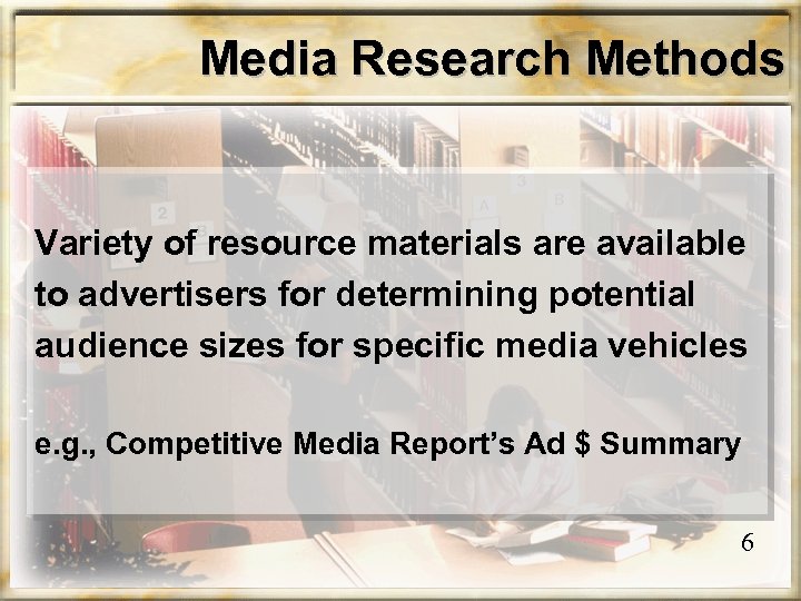 Media Research Methods Variety of resource materials are available to advertisers for determining potential