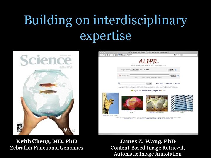 Building on interdisciplinary expertise Keith Cheng, MD, Ph. D Zebrafish Functional Genomics James Z.