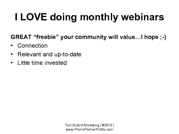 I LOVE doing monthly webinars GREAT “freebie” your community will value…I hope ; -)