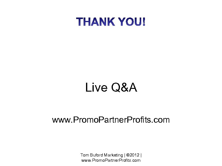 Live Q&A www. Promo. Partner. Profits. com Tom Buford Marketing | © 2012 |