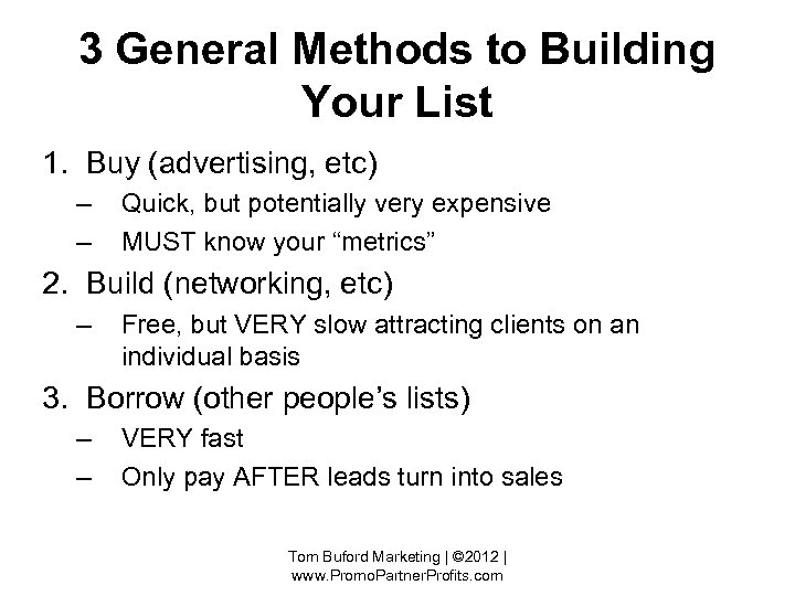 3 General Methods to Building Your List 1. Buy (advertising, etc) – – Quick,