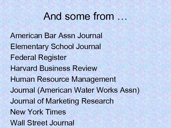 And some from … American Bar Assn Journal Elementary School Journal Federal Register Harvard
