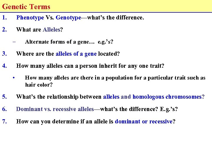 Genetic Terms 1. Phenotype Vs. Genotype—what’s the difference. 2. What are Alleles? – Alternate