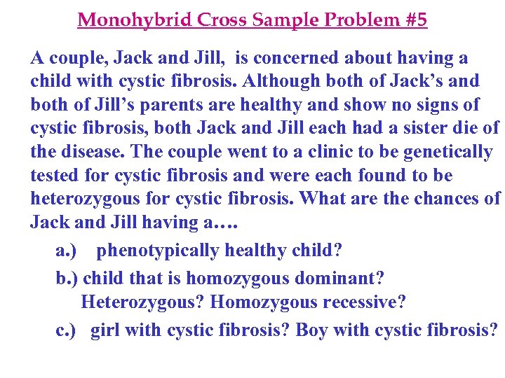 Monohybrid Cross Sample Problem #5 A couple, Jack and Jill, is concerned about having