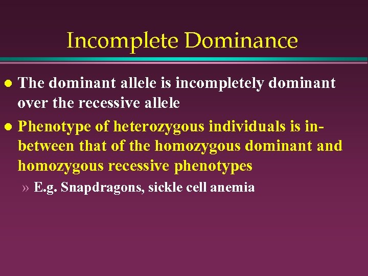 Incomplete Dominance The dominant allele is incompletely dominant over the recessive allele l Phenotype