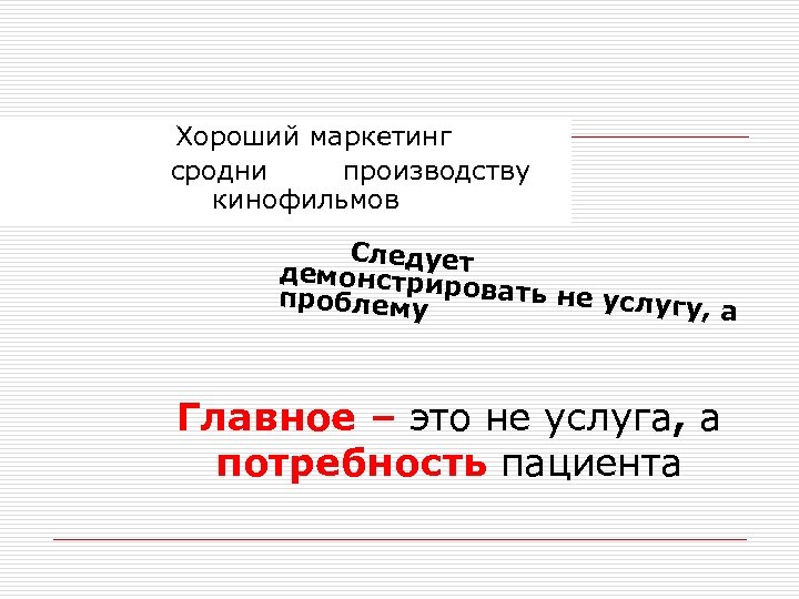  Хороший маркетинг сродни производству кинофильмов Следует демонстри проблему ровать не услугу, а Главное