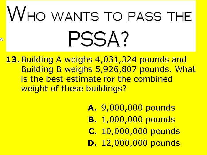 13. Building A weighs 4, 031, 324 pounds and Building B weighs 5, 926,