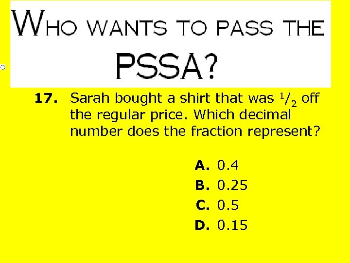 17. Sarah bought a shirt that was 1/2 off the regular price. Which decimal
