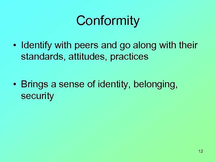 Conformity • Identify with peers and go along with their standards, attitudes, practices •