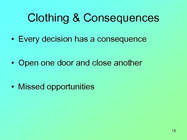 Clothing & Consequences • Every decision has a consequence • Open one door and