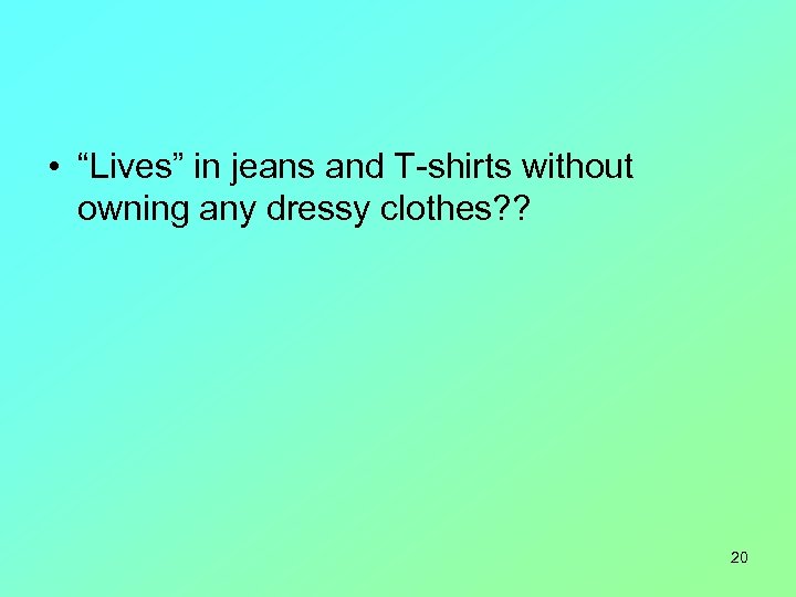  • “Lives” in jeans and T-shirts without owning any dressy clothes? ? 20