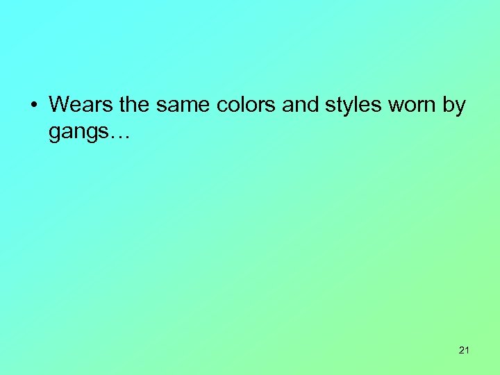  • Wears the same colors and styles worn by gangs… 21 