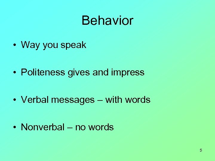 Behavior • Way you speak • Politeness gives and impress • Verbal messages –