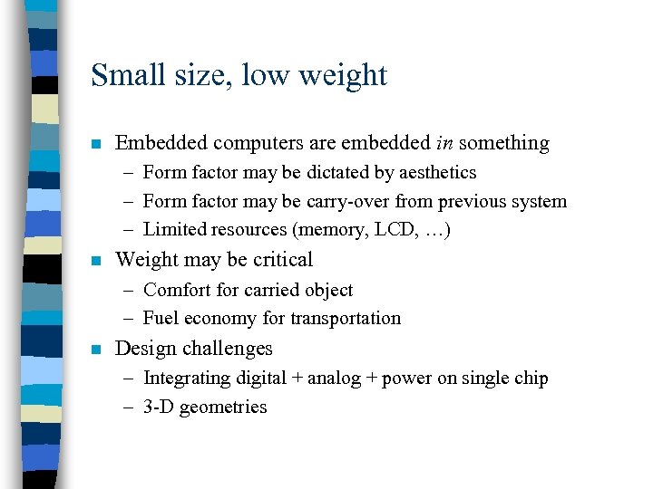 Small size, low weight n Embedded computers are embedded in something – Form factor