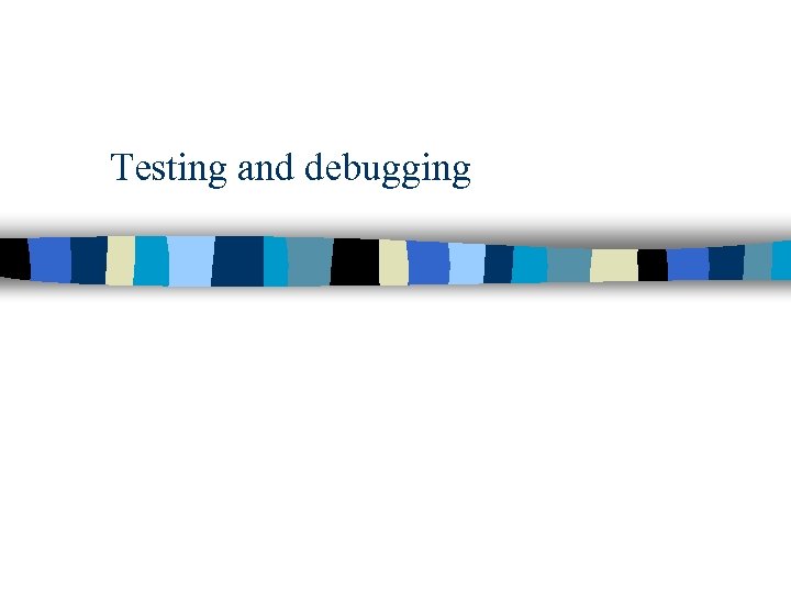 Testing and debugging 