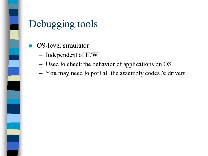 Debugging tools n OS-level simulator – Independent of H/W – Used to check the