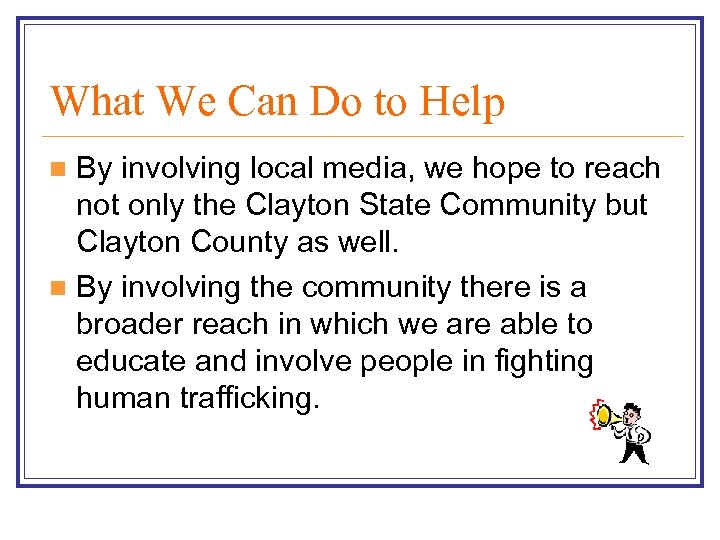 What We Can Do to Help By involving local media, we hope to reach