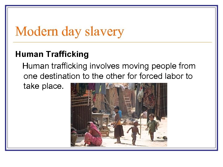 Modern day slavery Human Trafficking Human trafficking involves moving people from one destination to