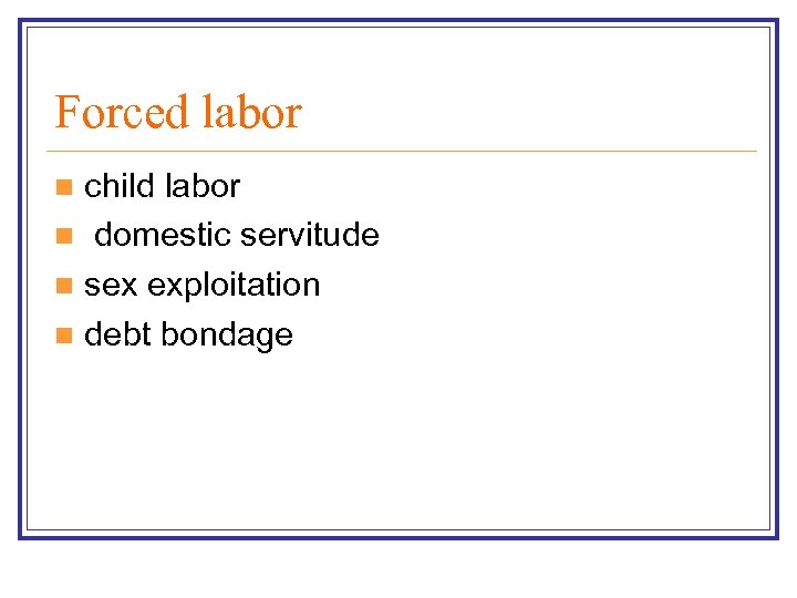Forced labor child labor n domestic servitude n sex exploitation n debt bondage n