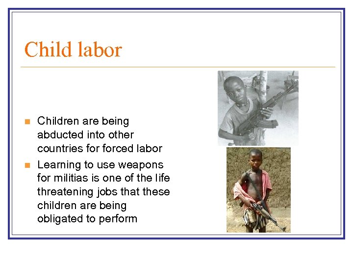 Child labor n n Children are being abducted into other countries forced labor Learning