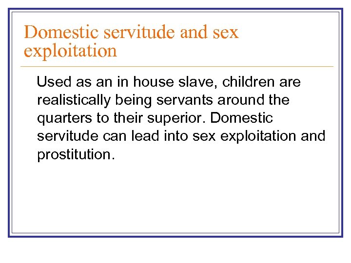 Domestic servitude and sex exploitation Used as an in house slave, children are realistically