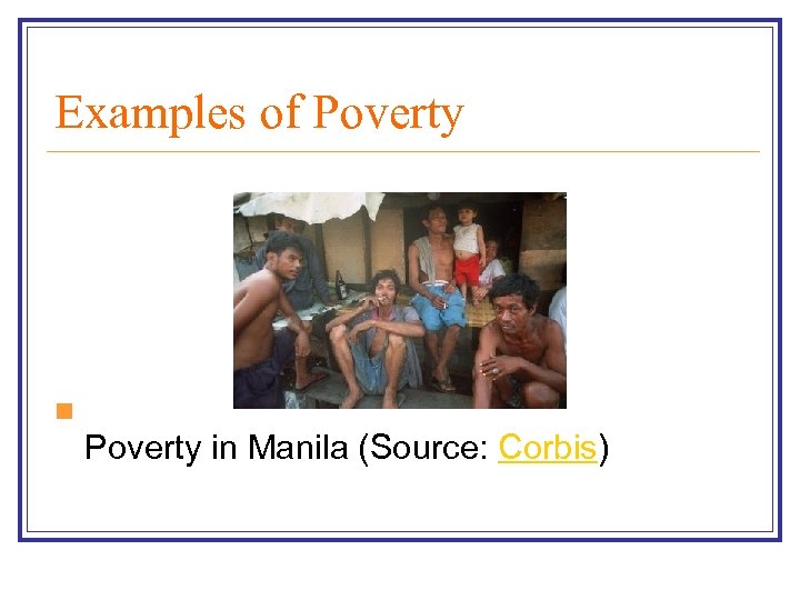 Examples of Poverty n Poverty in Manila (Source: Corbis) 