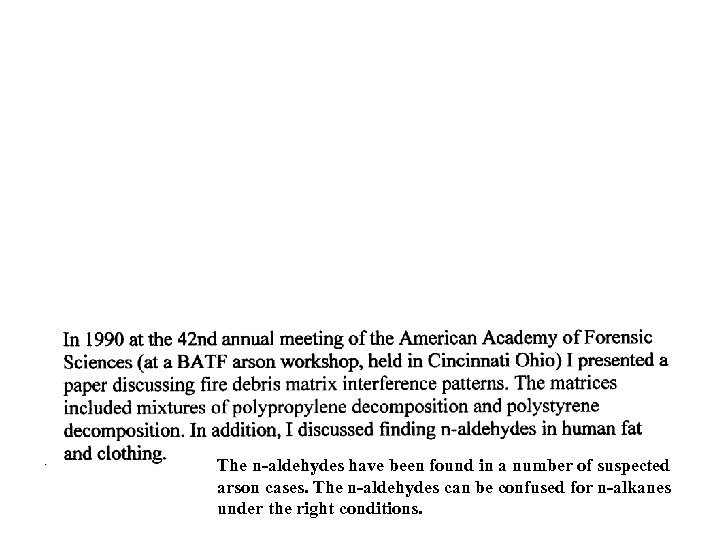 The n-aldehydes have been found in a number of suspected arson cases. The n-aldehydes