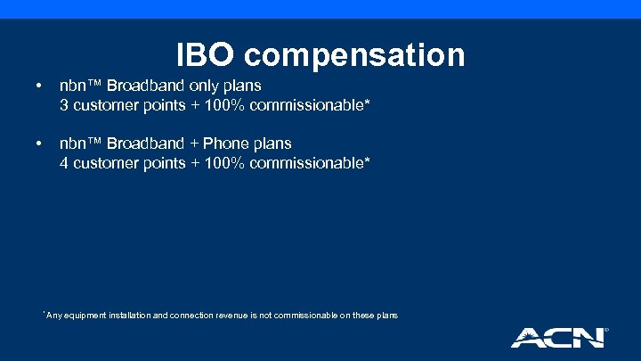 IBO compensation • nbn™ Broadband only plans 3 customer points + 100% commissionable* •